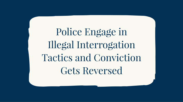 Police Engage in Illegal Interrogation Tactics and Conviction Gets Reversed  — Jacksonville Criminal Lawyer Blog — April 13, 2018